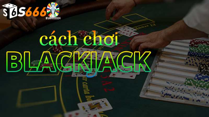 Hiểu Rõ Luật Chơi Blackjack Và Cách Tính Điểm