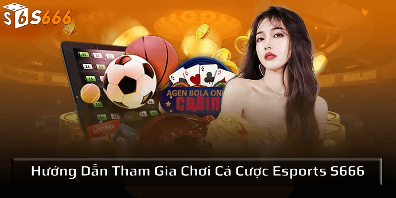 Hướng dẫn tham gia chơi cá cược esports S666 dành cho bet thủ