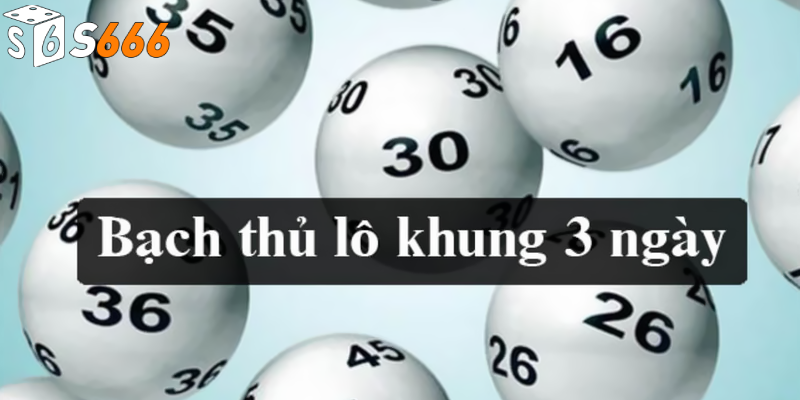 Khái quát đôi nét về bạch thủ lô khung 3 ngày là gì?