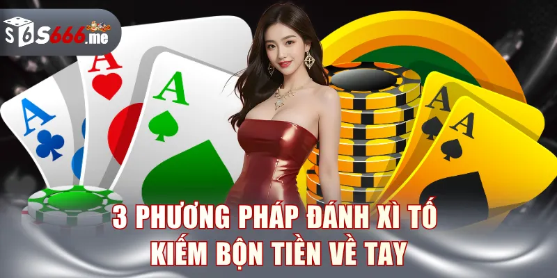 3 phương pháp đánh Xì Tố kiếm bộn tiền về tay