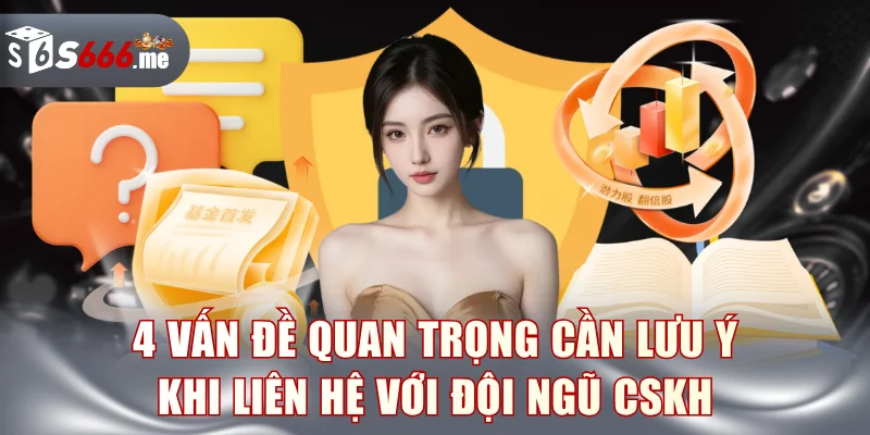 4 vấn đề quan trọng cần lưu ý khi liên hệ với đội ngũ CSKH