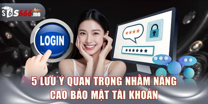 5 lưu ý quan trọng nhằm nâng cao bảo mật tài khoản