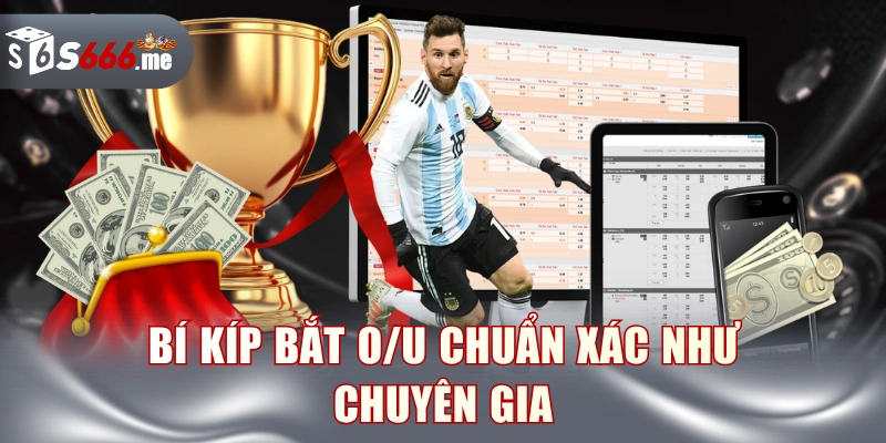 Bí kíp bắt O/U chuẩn xác như chuyên gia