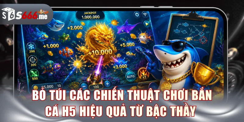 Bỏ túi các chiến thuật chơi Bắn Cá H5 hiệu quả từ bậc thầy