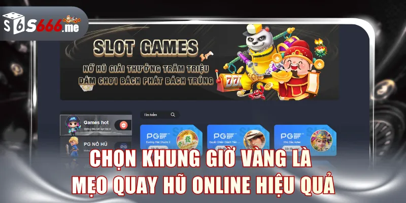 Chọn khung giờ vàng là mẹo quay hũ online hiệu quả