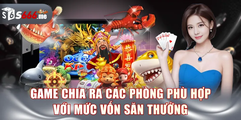 Game chia ra các phòng phù hợp với mức vốn săn thưởng