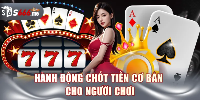 Hành động chốt tiền cơ bản cho người chơi