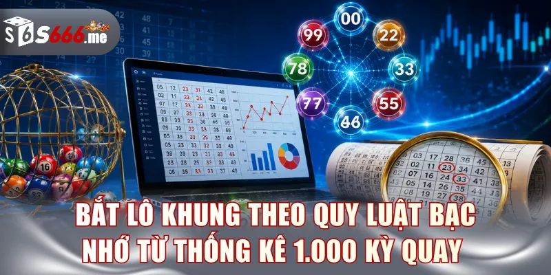 Khai thác lô khung theo quy luật bạc nhớ từ thống kê 1.000 kỳ quay 