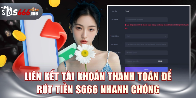 Liên kết tài khoản thanh toán để rút tiền S666 nhanh chóng