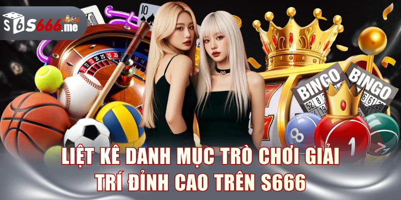 Liệt kê danh mục trò chơi giải trí đỉnh cao trên S666
