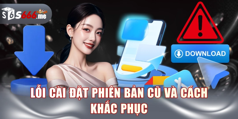 Lỗi cài đặt phiên bản cũ và cách khắc phục