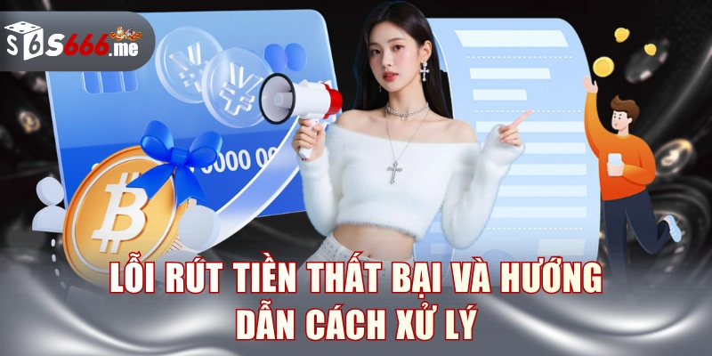 Lỗi rút tiền thất bại và hướng dẫn cách xử lý