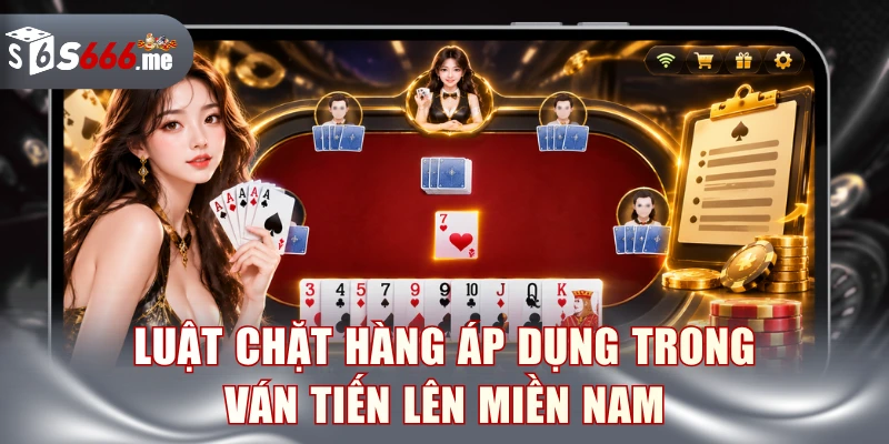 Luật chặt hàng áp dụng trong ván Tiến Lên Miền Nam
