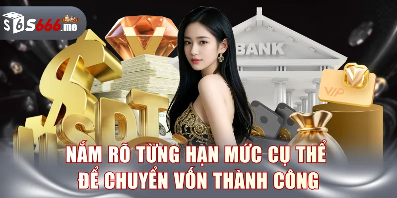 Nắm rõ từng hạn mức cụ thể để chuyển vốn thành công