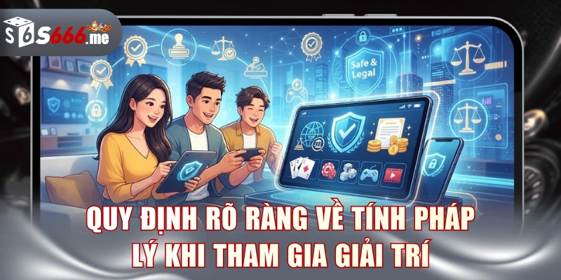 Quy định rõ ràng về tính pháp lý khi tham gia giải trí