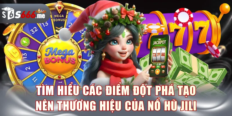 Tìm hiểu các điểm đột phá tạo nên thương hiệu của nổ hũ JILI