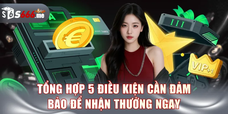 Tổng hợp 5 điều kiện cần đảm bảo để nhận thưởng ngay