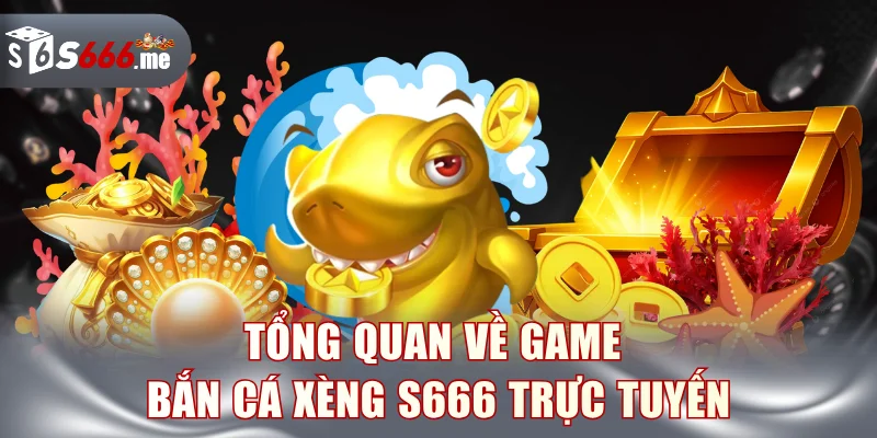 Tổng quan về game bắn cá xèng S666 trực tuyến