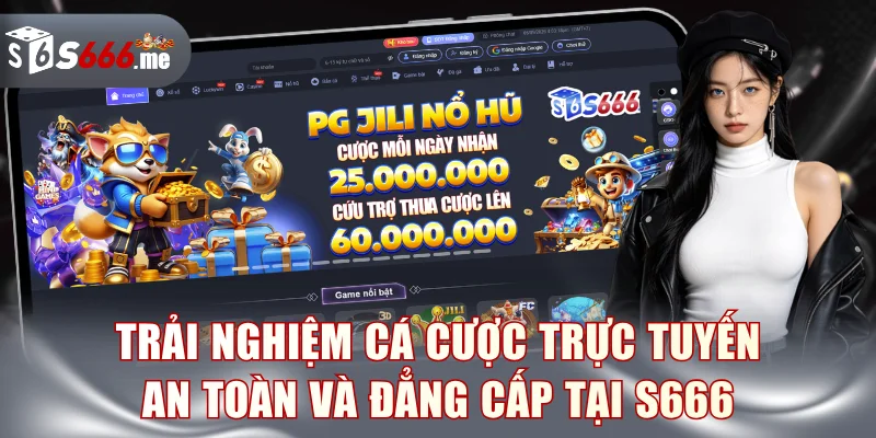 Trải nghiệm cá cược trực tuyến an toàn và đẳng cấp tại S666