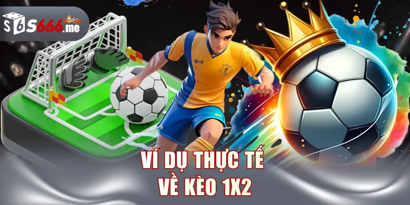 Ví dụ thực tế về kèo 1x2